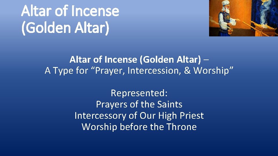 Altar of Incense (Golden Altar) – A Type for “Prayer, Intercession, & Worship” Represented: