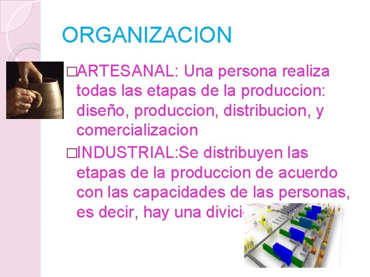 ORGANIZACION �ARTESANAL: Una persona realiza todas las etapas de la produccion: diseño, produccion, distribucion,