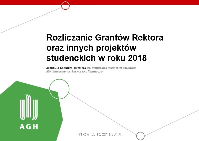 Rozliczanie Grantów Rektora oraz innych projektów studenckich w roku 2018 Kraków, 26 stycznia 2018