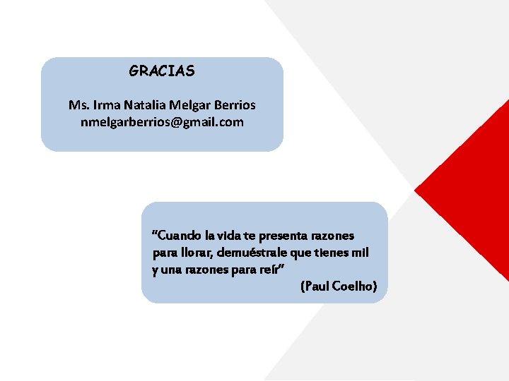 GRACIAS Ms. Irma Natalia Melgar Berrios nmelgarberrios@gmail. com “Cuando la vida te presenta razones