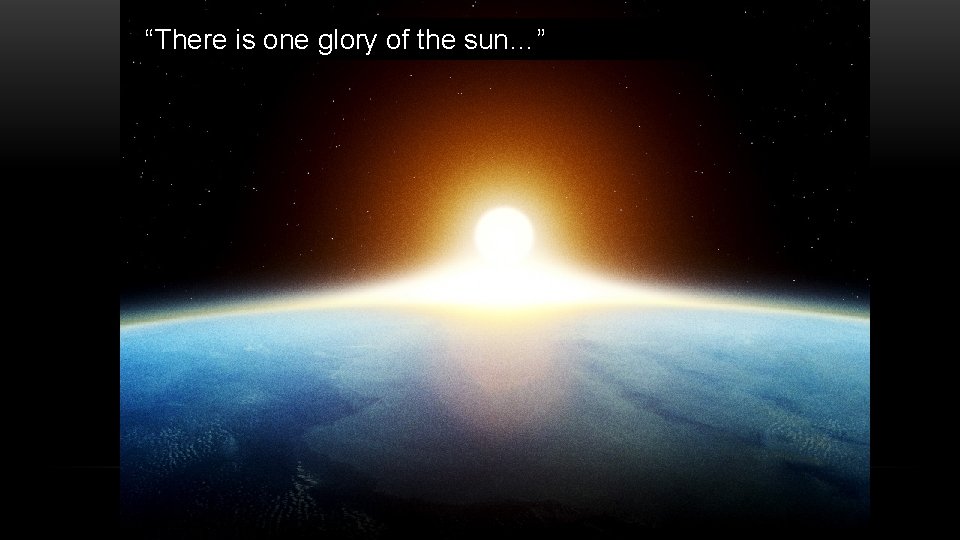 “There is one glory of the sun…” 