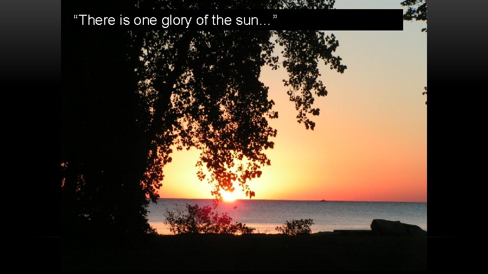 “There is one glory of the sun…” 