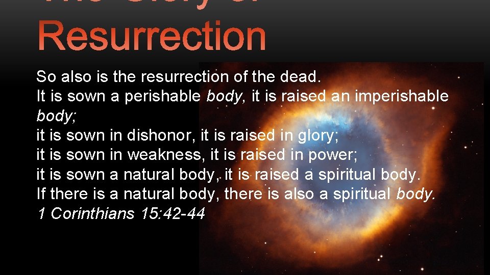 So also is the resurrection of the dead. It is sown a perishable body,