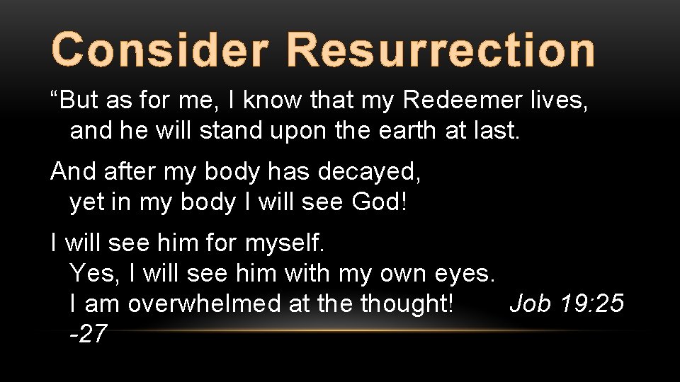 Consider Resurrection “But as for me, I know that my Redeemer lives, and he