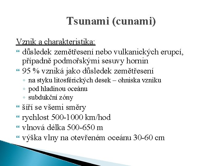 Tsunami (cunami) Vznik a charakteristika: důsledek zemětřesení nebo vulkanických erupcí, případně podmořskými sesuvy hornin