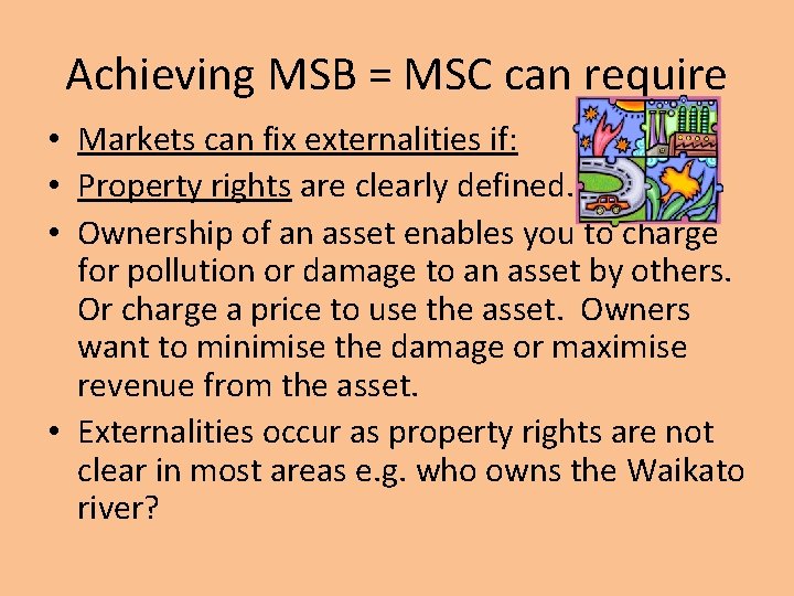 Achieving MSB = MSC can require • Markets can fix externalities if: • Property