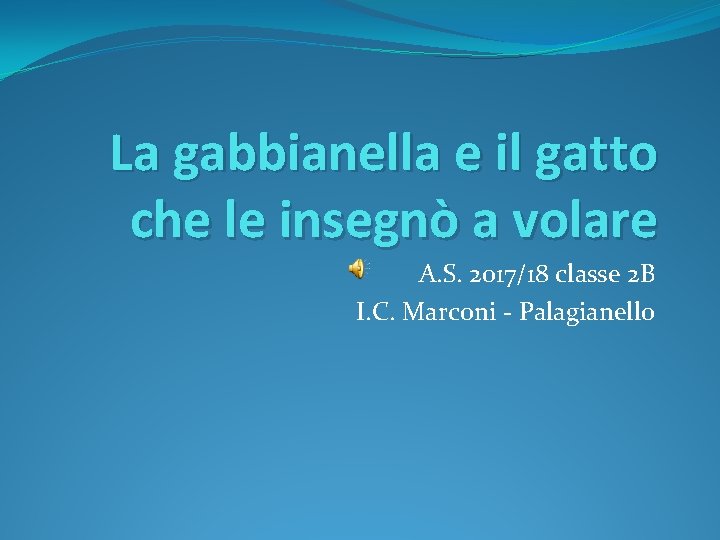 La gabbianella e il gatto che le insegnò a volare A. S. 2017/18 classe