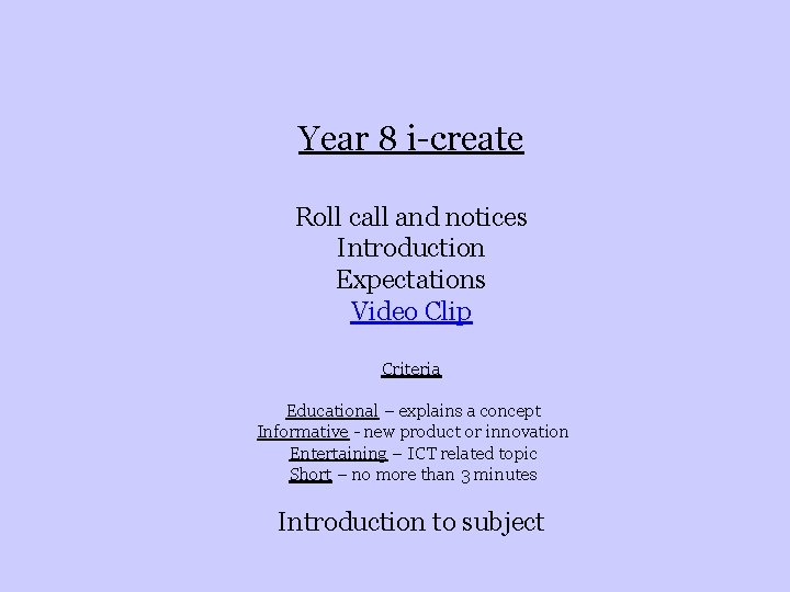 Year 8 i-create Roll call and notices Introduction Expectations Video Clip Criteria Educational –