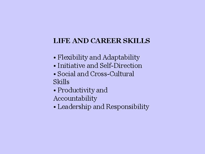 LIFE AND CAREER SKILLS • Flexibility and Adaptability • Initiative and Self-Direction • Social