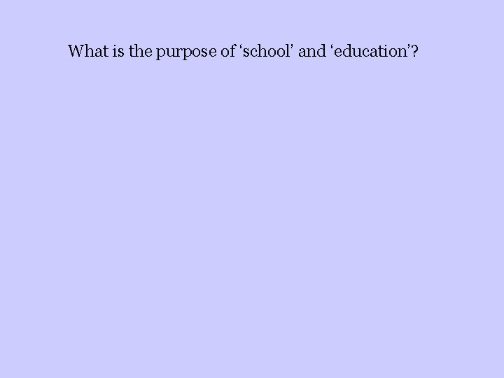 What is the purpose of ‘school’ and ‘education’? 