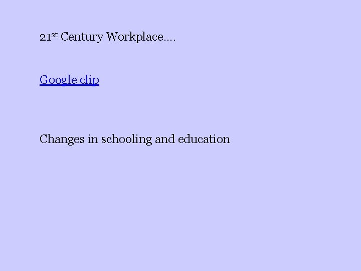 21 st Century Workplace…. Google clip Changes in schooling and education 