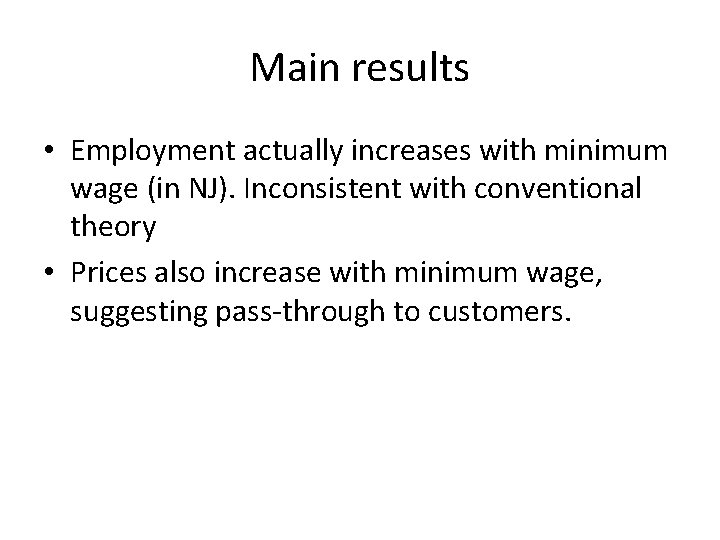 Main results • Employment actually increases with minimum wage (in NJ). Inconsistent with conventional