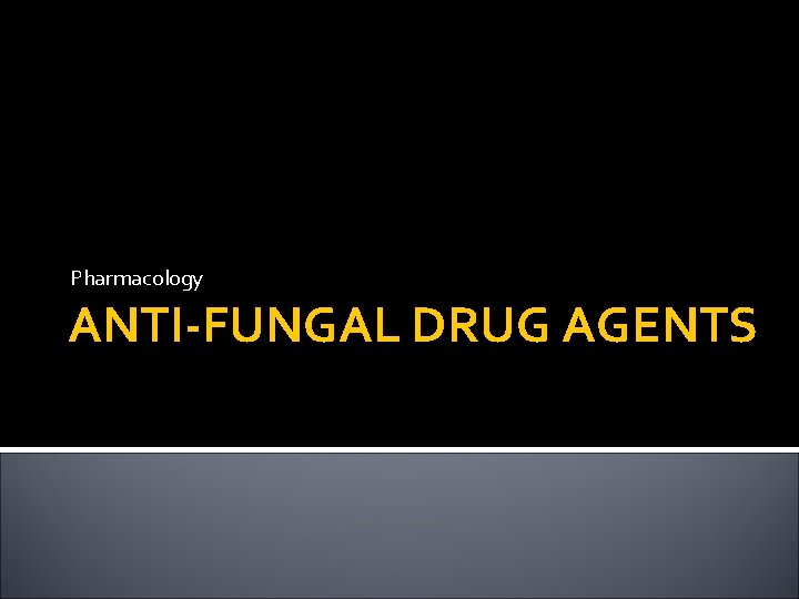 Pharmacology ANTI-FUNGAL DRUG AGENTS 