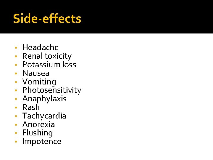 Side-effects • • • Headache Renal toxicity Potassium loss Nausea Vomiting Photosensitivity Anaphylaxis Rash