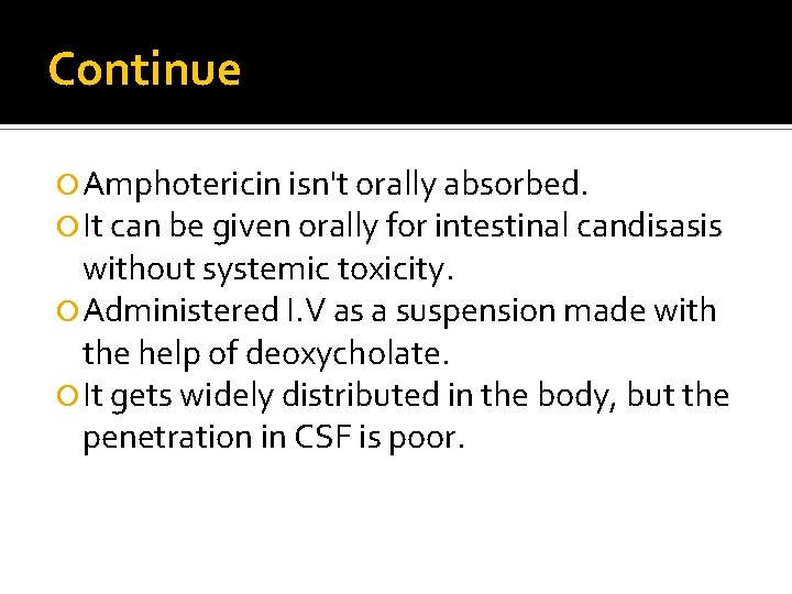 Continue Amphotericin isn't orally absorbed. It can be given orally for intestinal candisasis without