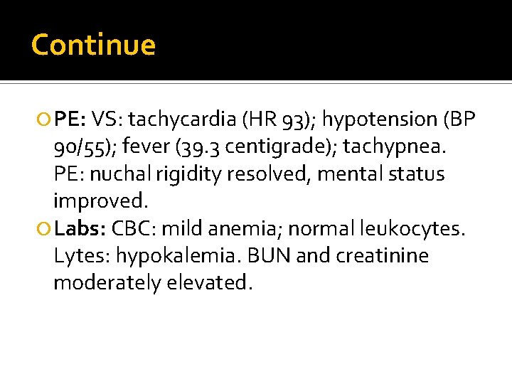 Continue PE: VS: tachycardia (HR 93); hypotension (BP 90/55); fever (39. 3 centigrade); tachypnea.