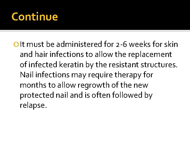 Continue It must be administered for 2 -6 weeks for skin and hair infections