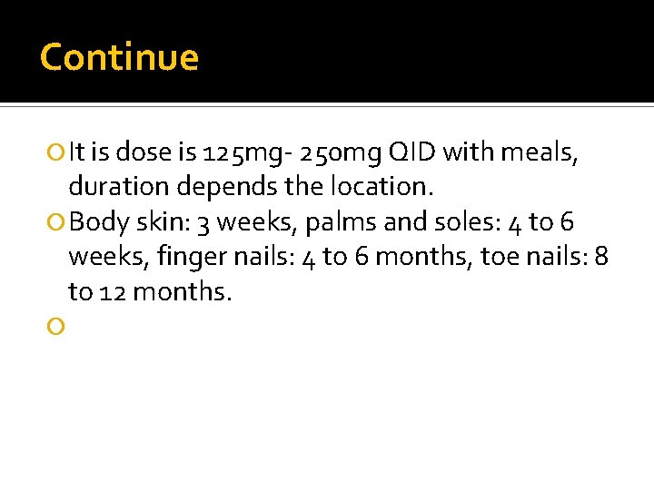 Continue It is dose is 125 mg- 250 mg QID with meals, duration depends