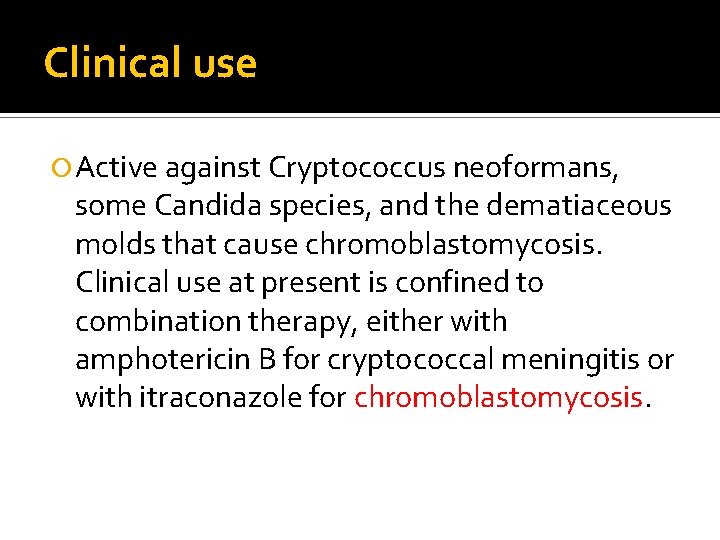 Clinical use Active against Cryptococcus neoformans, some Candida species, and the dematiaceous molds that