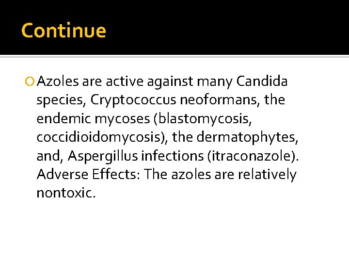 Continue Azoles are active against many Candida species, Cryptococcus neoformans, the endemic mycoses (blastomycosis,