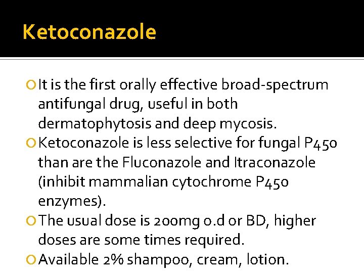 Ketoconazole It is the first orally effective broad-spectrum antifungal drug, useful in both dermatophytosis