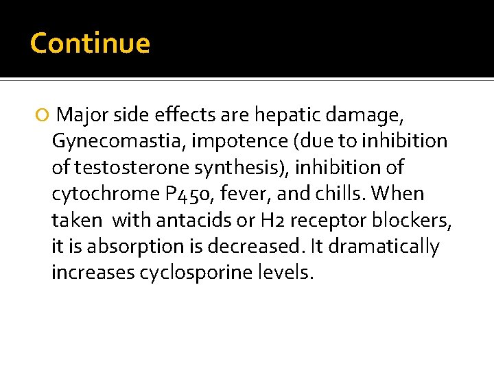 Continue Major side effects are hepatic damage, Gynecomastia, impotence (due to inhibition of testosterone