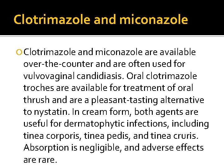 Clotrimazole and miconazole are available over-the-counter and are often used for vulvovaginal candidiasis. Oral