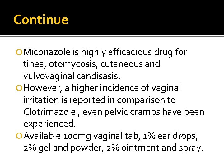 Continue Miconazole is highly efficacious drug for tinea, otomycosis, cutaneous and vulvovaginal candisasis. However, Continue Miconazole is highly efficacious drug for tinea, otomycosis, cutaneous and vulvovaginal candisasis. However,