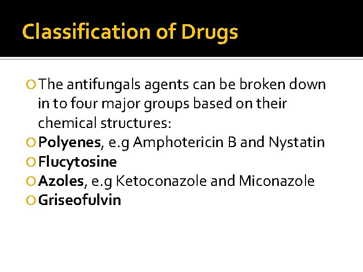Classification of Drugs The antifungals agents can be broken down in to four major