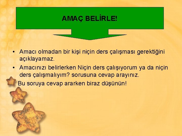 AMAÇ BELİRLE! • Amacı olmadan bir kişi niçin ders çalışması gerektiğini açıklayamaz. • Amacınızı