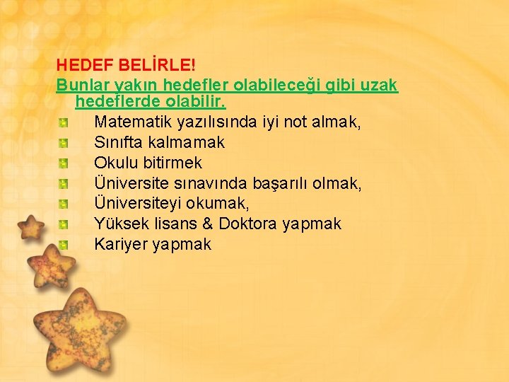 HEDEF BELİRLE! Bunlar yakın hedefler olabileceği gibi uzak hedeflerde olabilir. Matematik yazılısında iyi not