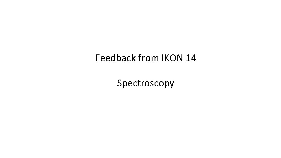 Feedback from IKON 14 Spectroscopy 