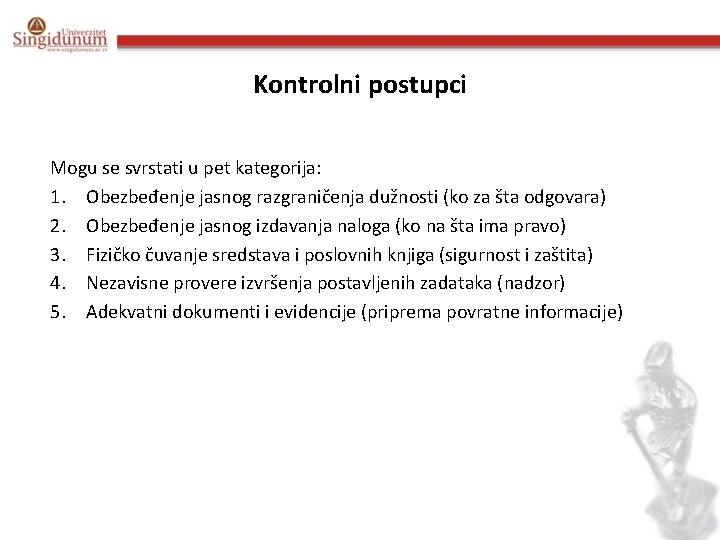 Kontrolni postupci Mogu se svrstati u pet kategorija: 1. Obezbeđenje jasnog razgraničenja dužnosti (ko