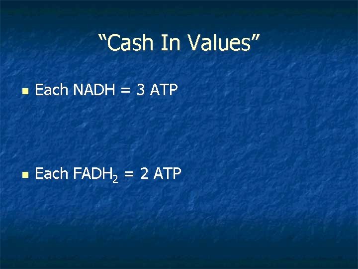 “Cash In Values” n Each NADH = 3 ATP n Each FADH 2 =