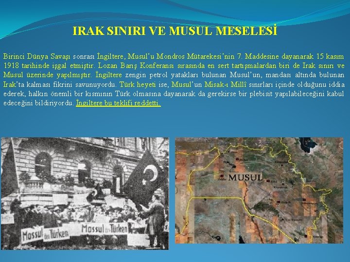 IRAK SINIRI VE MUSUL MESELESİ Birinci Dünya Savaşı sonrası İngiltere, Musul’u Mondros Mütarekesi’nin 7.