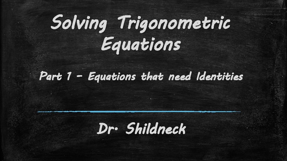 Solving Trigonometric Equations Part 1 – Equations that need Identities Dr. Shildneck 