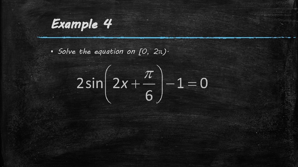 Example 4 ▪ Solve the equation on [0, 2π). 