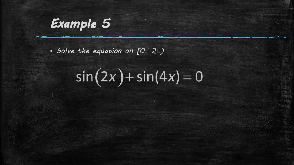 Example 5 ▪ Solve the equation on [0, 2π). 