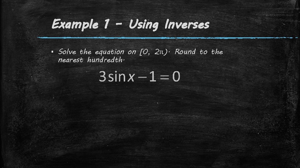 Example 1 – Using Inverses ▪ Solve the equation on [0, 2π). Round to