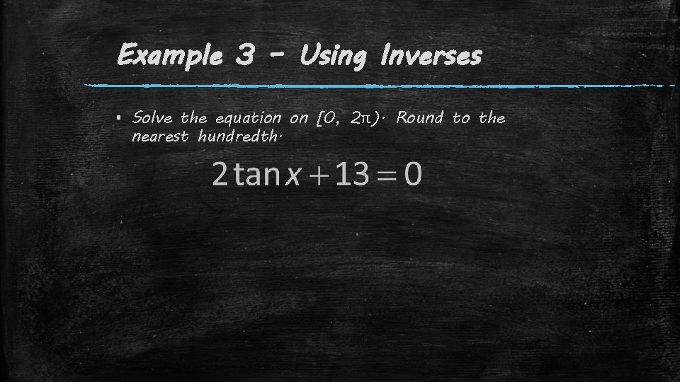 Example 3 – Using Inverses ▪ Solve the equation on [0, 2π). Round to