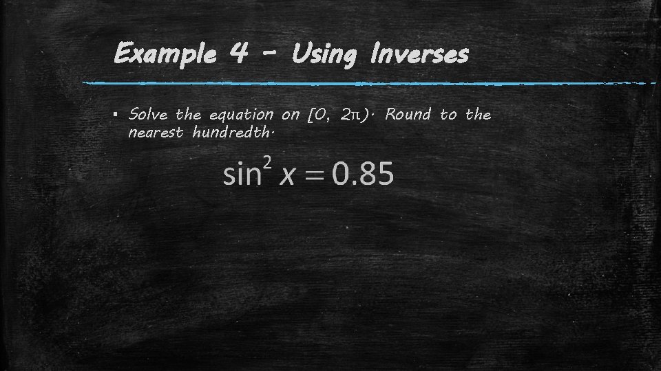 Example 4 – Using Inverses ▪ Solve the equation on [0, 2π). Round to