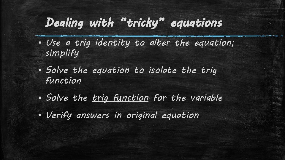 Dealing with “tricky” equations ▪ Use a trig identity to alter the equation; simplify