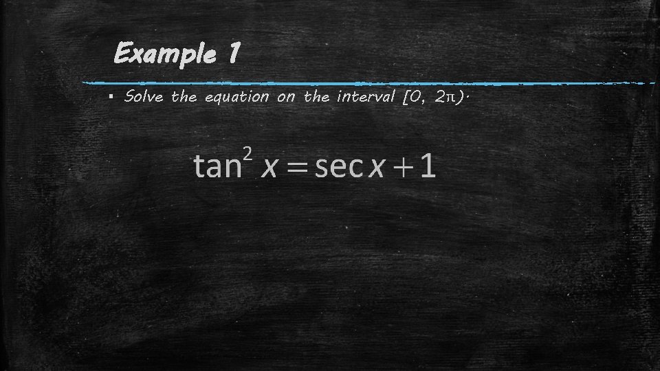 Example 1 ▪ Solve the equation on the interval [0, 2π). 