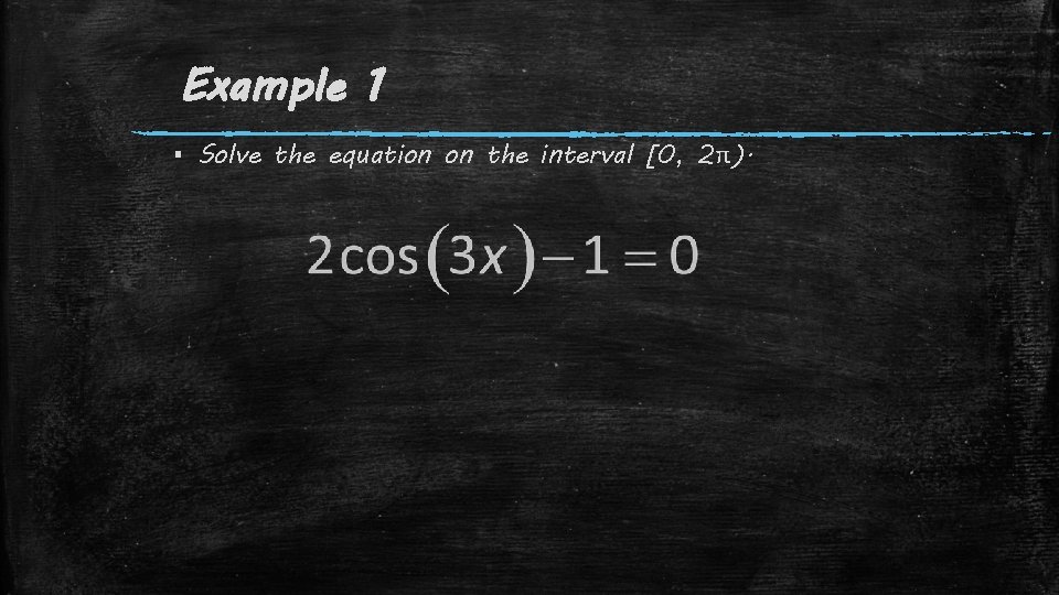 Example 1 ▪ Solve the equation on the interval [0, 2π). 