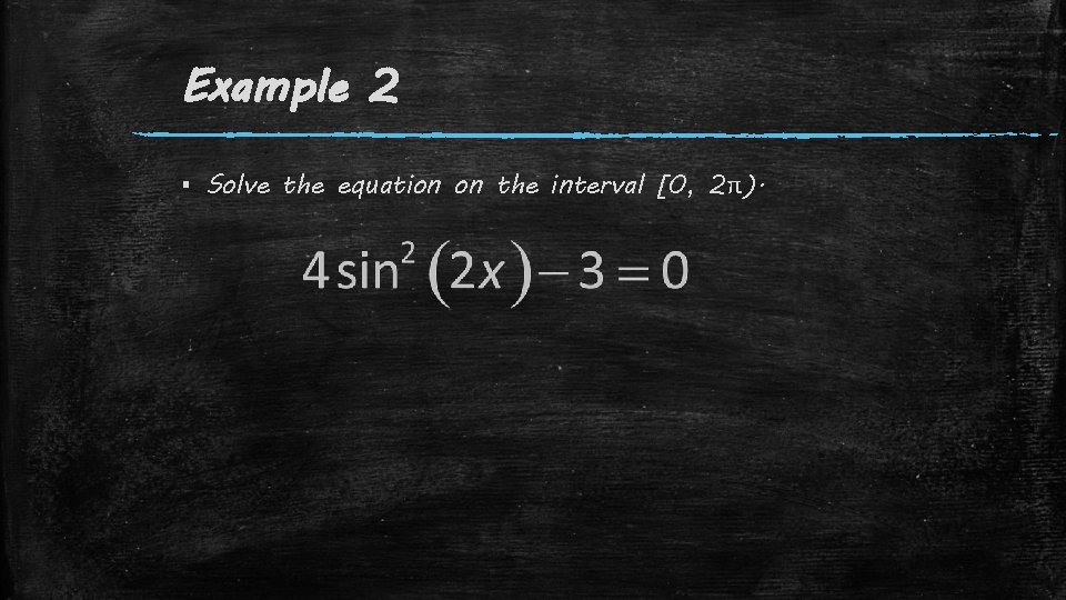 Example 2 ▪ Solve the equation on the interval [0, 2π). 