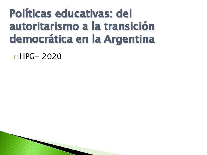 Políticas educativas: del autoritarismo a la transición democrática en la Argentina � HPG- 2020