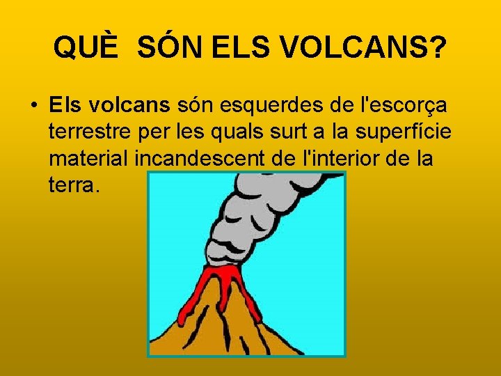 QUÈ SÓN ELS VOLCANS? • Els volcans són esquerdes de l'escorça terrestre per les