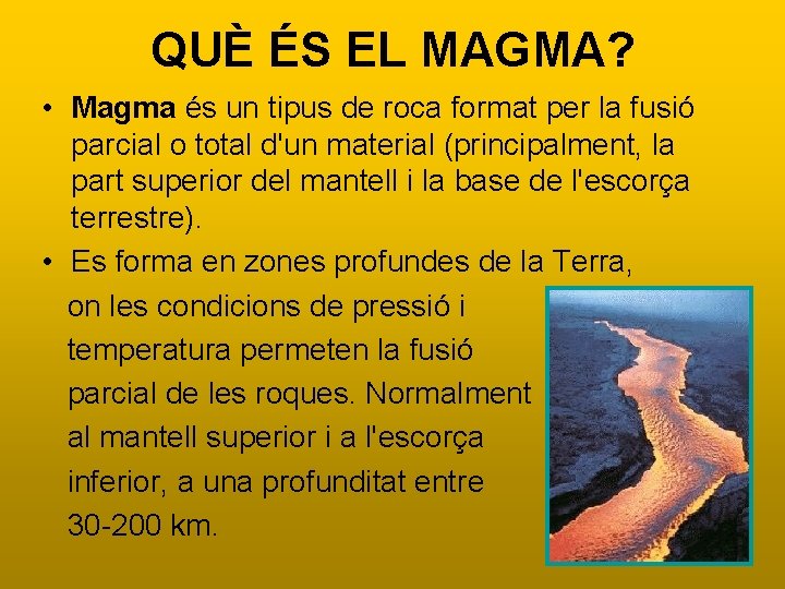 QUÈ ÉS EL MAGMA? • Magma és un tipus de roca format per la