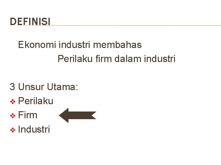 DEFINISI Ekonomi industri membahas Perilaku firm dalam industri 3 Unsur Utama: v Perilaku v