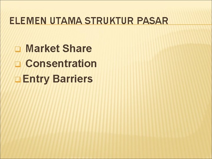 ELEMEN UTAMA STRUKTUR PASAR Market Share q Consentration q Entry Barriers q 
